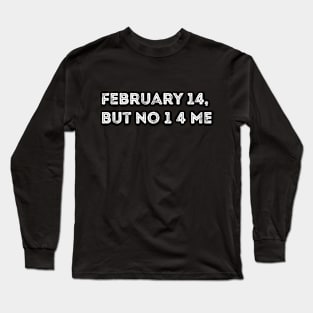 February 14, But No 1 4 Me Funny Anti-Valentine's Day Long Sleeve T-Shirt